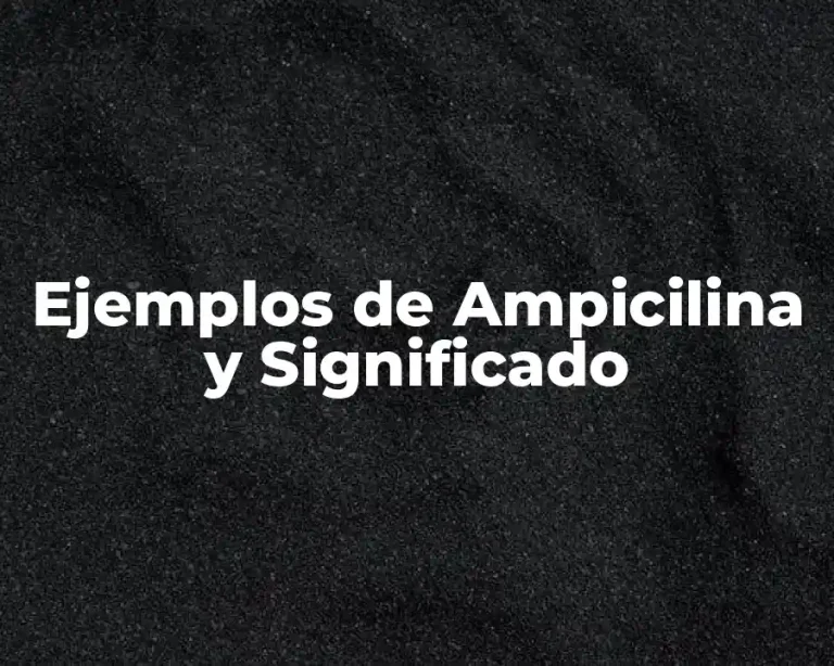 Ejemplos de Ampicilina y Significado