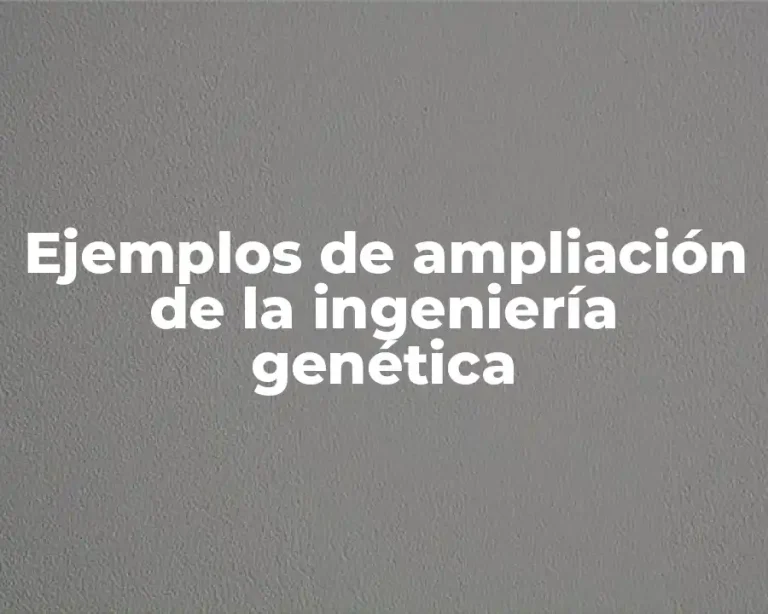 Ejemplos de ampliación de la ingeniería genética