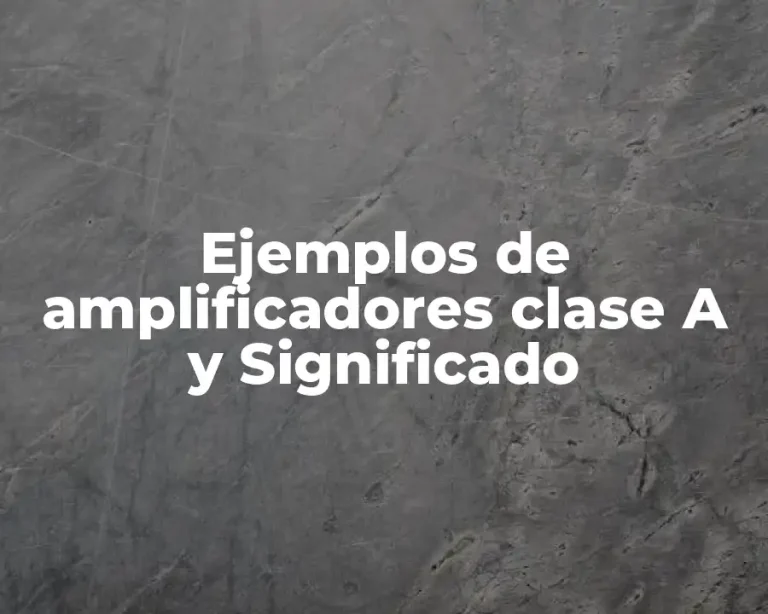 Ejemplos de amplificadores clase A y Significado
