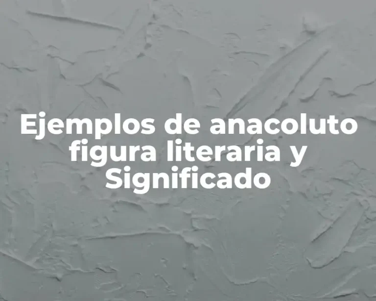 Ejemplos de anacoluto figura literaria y Significado