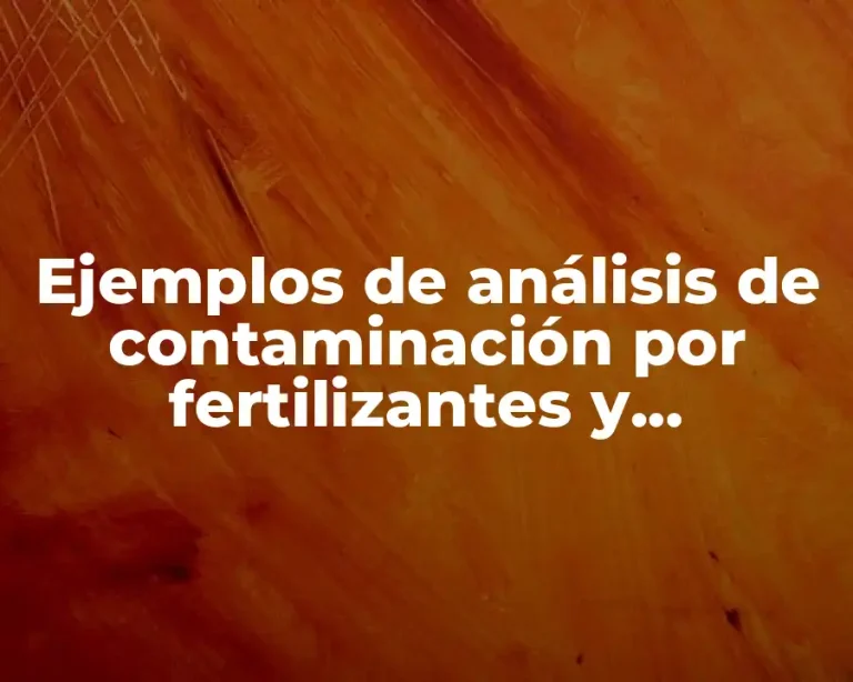 Ejemplos de análisis de contaminación por fertilizantes y soluciones y Significado