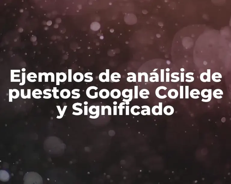 Ejemplos de análisis de puestos Google College y Significado