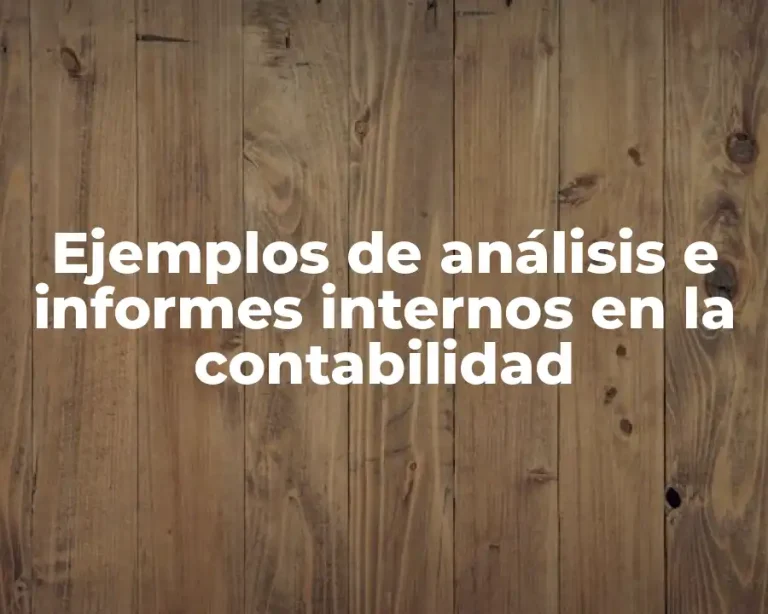 Ejemplos de análisis e informes internos en la contabilidad