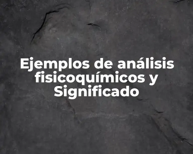 Ejemplos de análisis fisicoquímicos y Significado