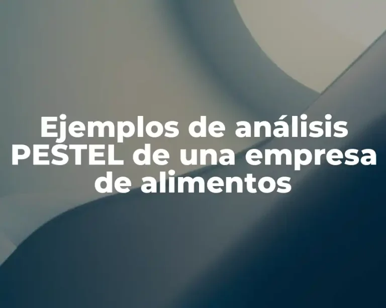 Ejemplos de análisis PESTEL de una empresa de alimentos