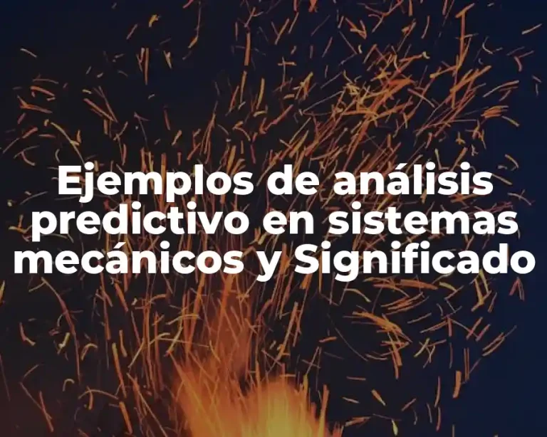 Ejemplos de análisis predictivo en sistemas mecánicos y Significado