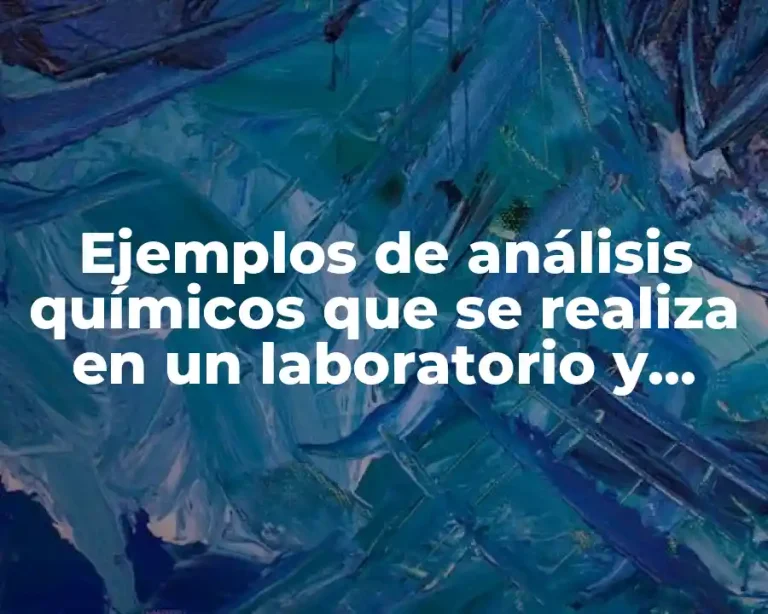 Ejemplos de análisis químicos que se realiza en un laboratorio y Significado