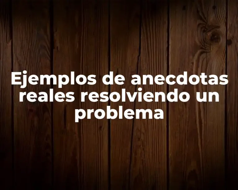 Ejemplos de anecdotas reales resolviendo un problema
