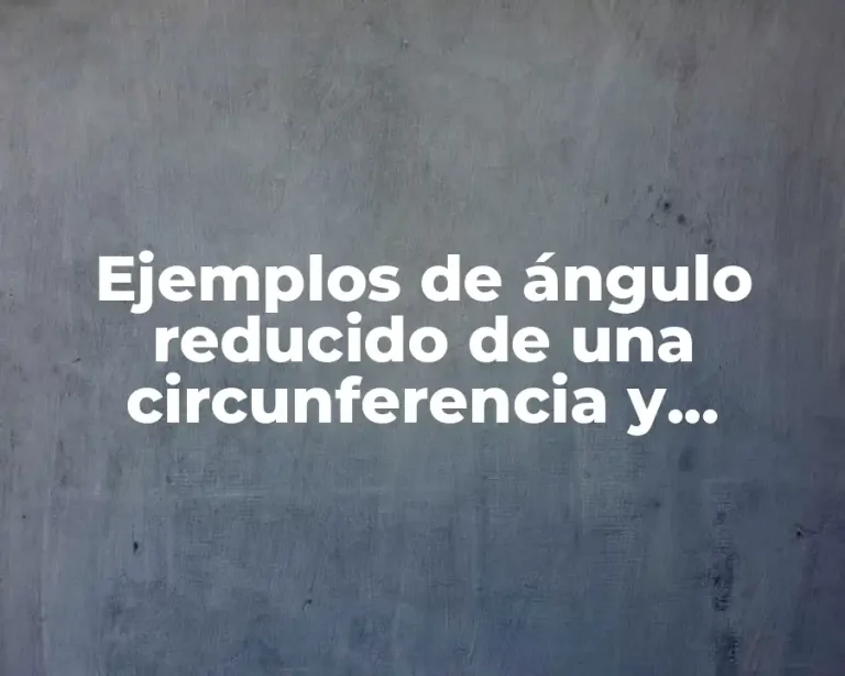 Ejemplos de ángulo reducido de una circunferencia y Significado