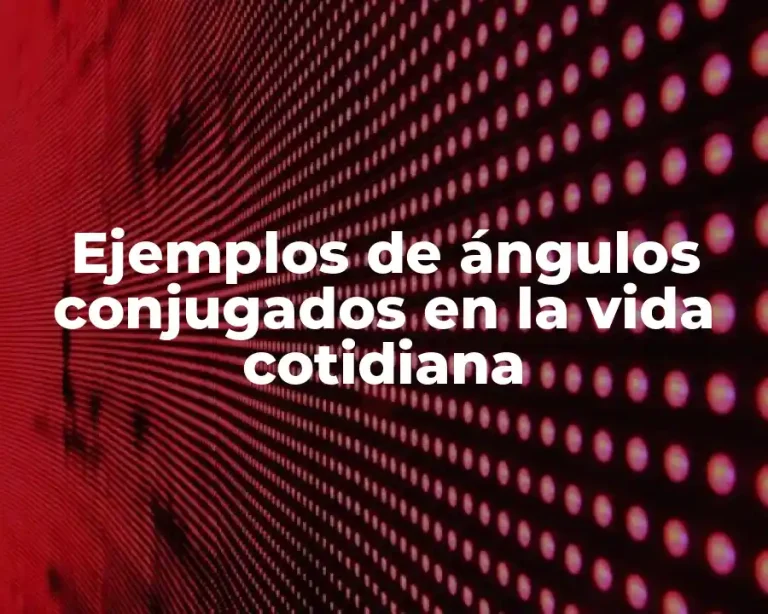 Ejemplos de ángulos conjugados en la vida cotidiana