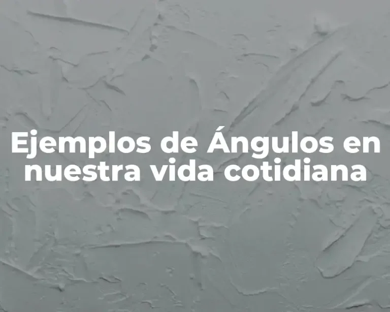 Ejemplos de Ángulos en nuestra vida cotidiana