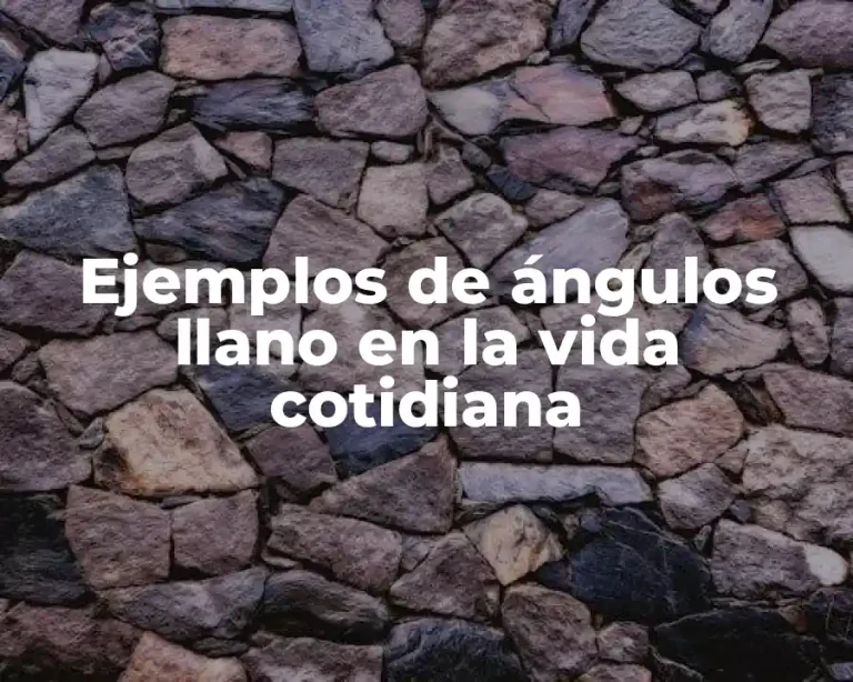 Ejemplos de ángulos llano en la vida cotidiana