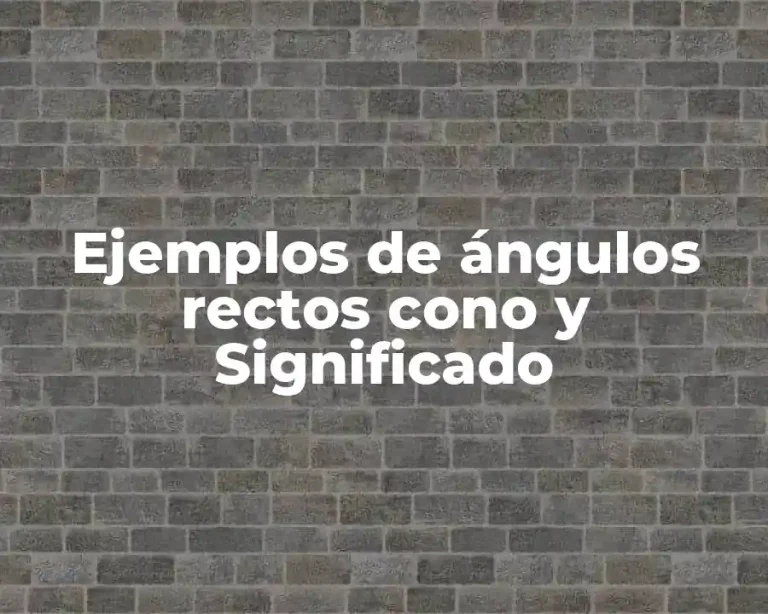 Ejemplos de ángulos rectos cono y Significado