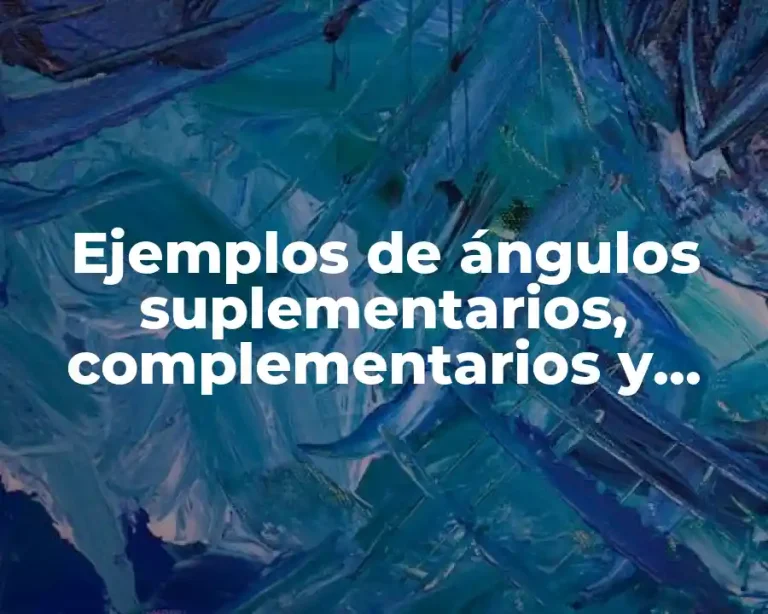 Ejemplos de ángulos suplementarios, complementarios y opuestos por el vértice y Significado