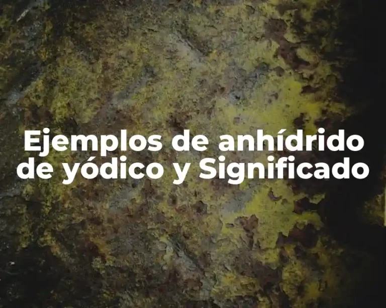 Ejemplos de anhídrido de yódico y Significado