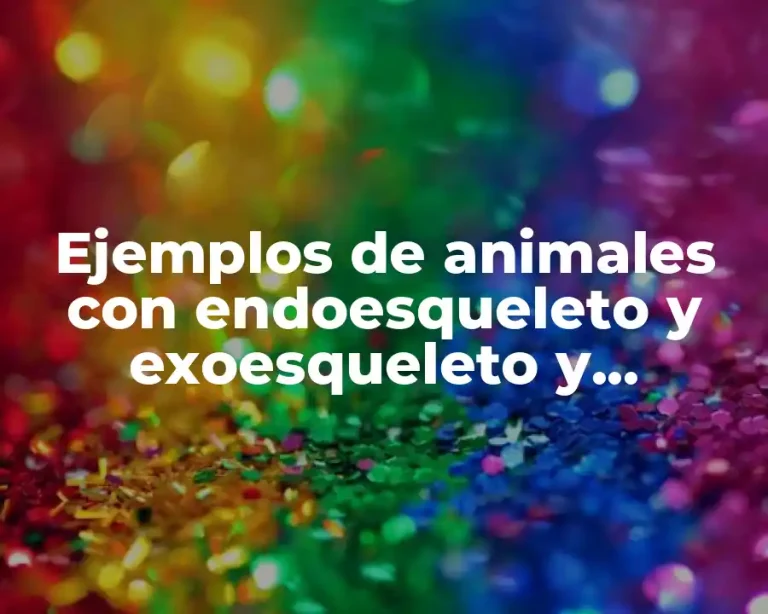 Ejemplos de animales con endoesqueleto y exoesqueleto y Significado