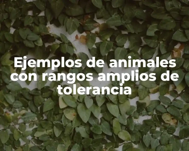Ejemplos de animales con rangos amplios de tolerancia