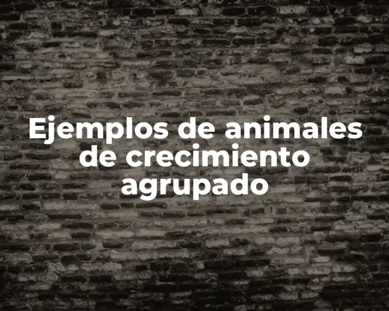 Ejemplos de animales de crecimiento agrupado