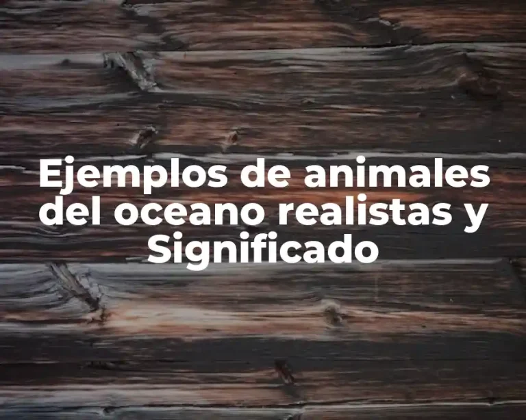 Ejemplos de animales del oceano realistas y Significado
