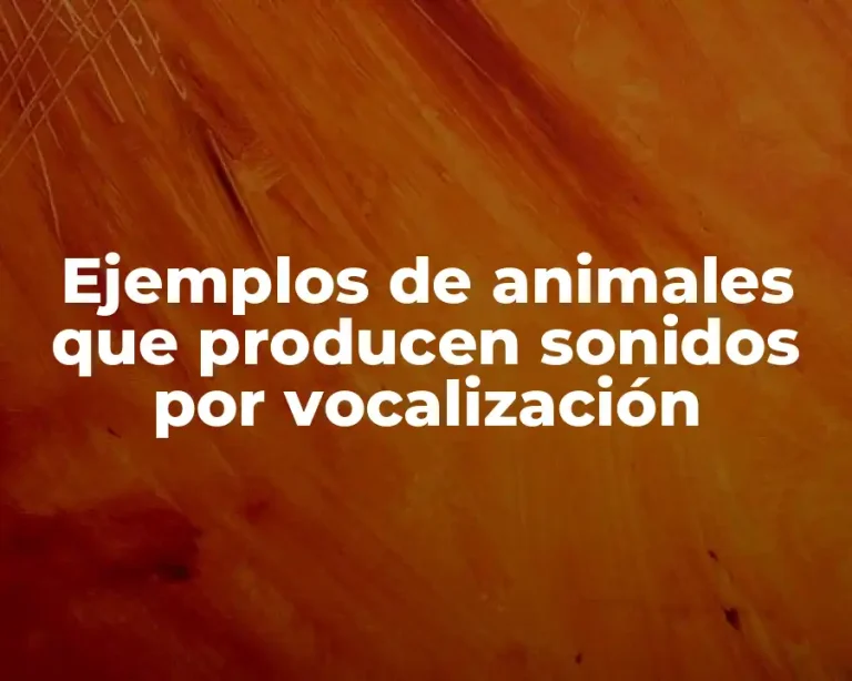 Ejemplos de animales que producen sonidos por vocalización