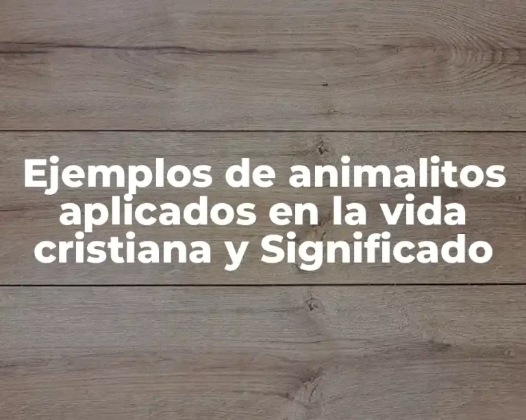 Ejemplos de animalitos aplicados en la vida cristiana y Significado