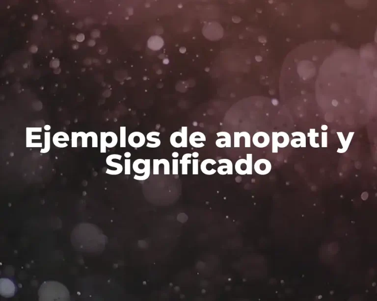 Ejemplos de anopati y Significado