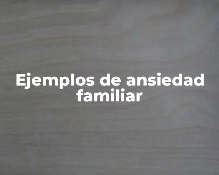 Ejemplos de ansiedad familiar