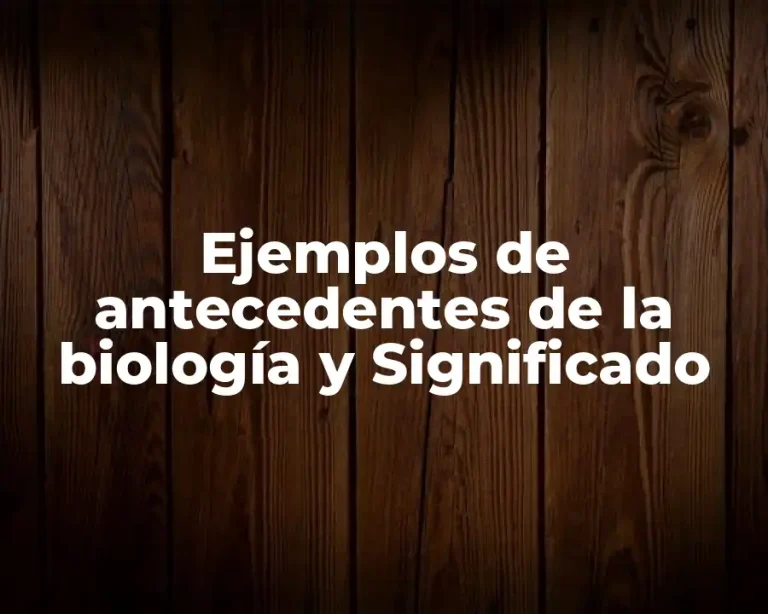 Ejemplos de antecedentes de la biología y Significado