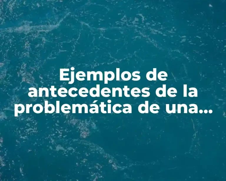 Ejemplos de antecedentes de la problemática de una empresa y Significado