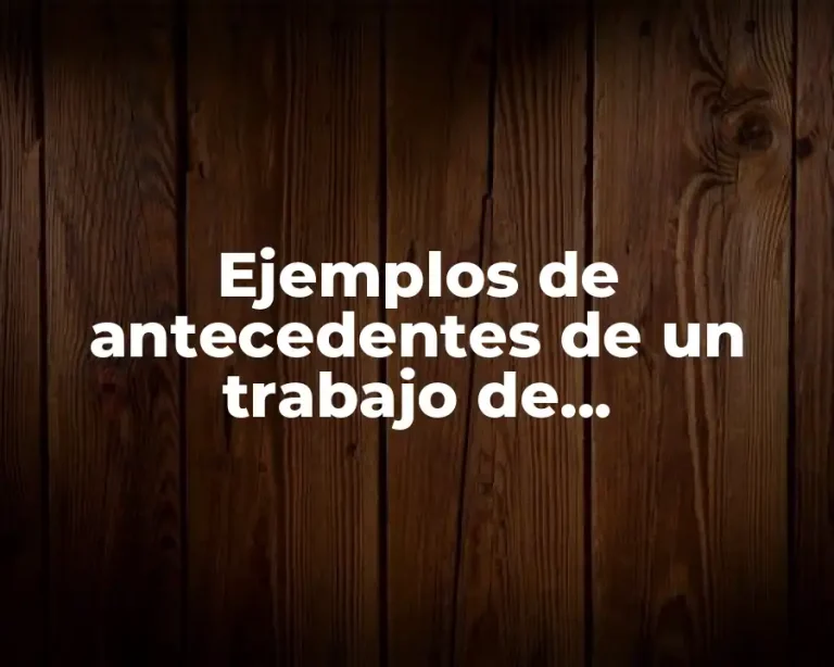Ejemplos de antecedentes de un trabajo de investigación