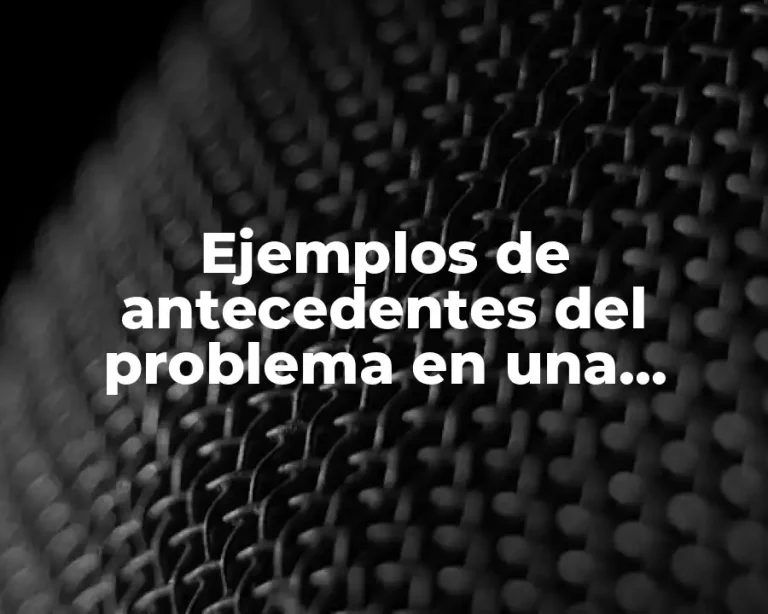 Ejemplos de antecedentes del problema en una investigación
