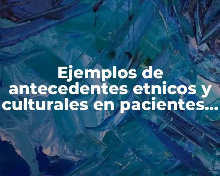 Ejemplos de antecedentes etnicos y culturales en pacientes y Significado