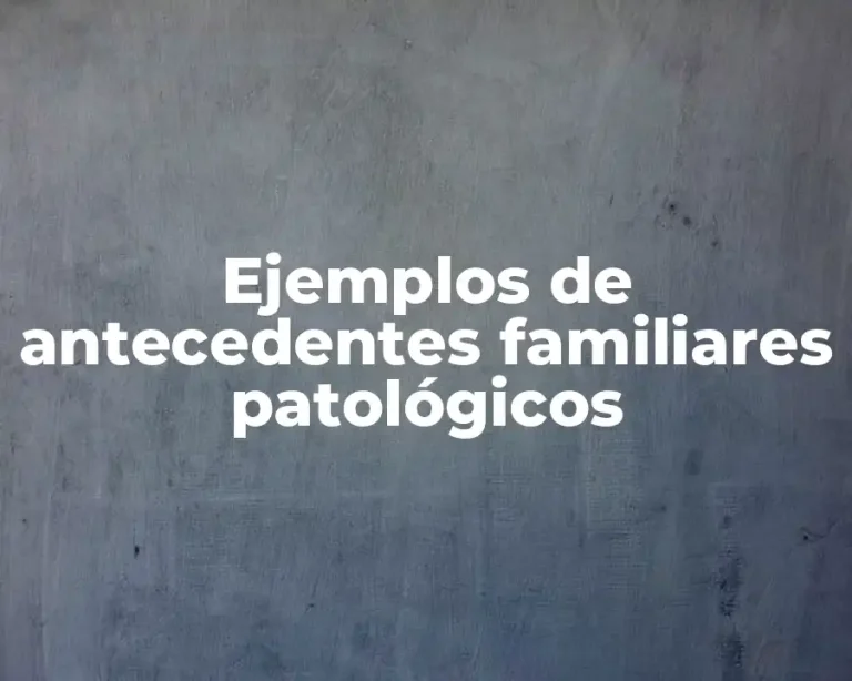 Ejemplos de antecedentes familiares patológicos