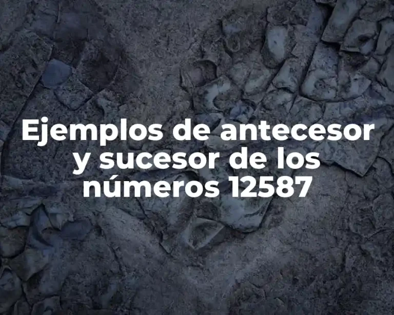 Ejemplos de antecesor y sucesor de los números 12587