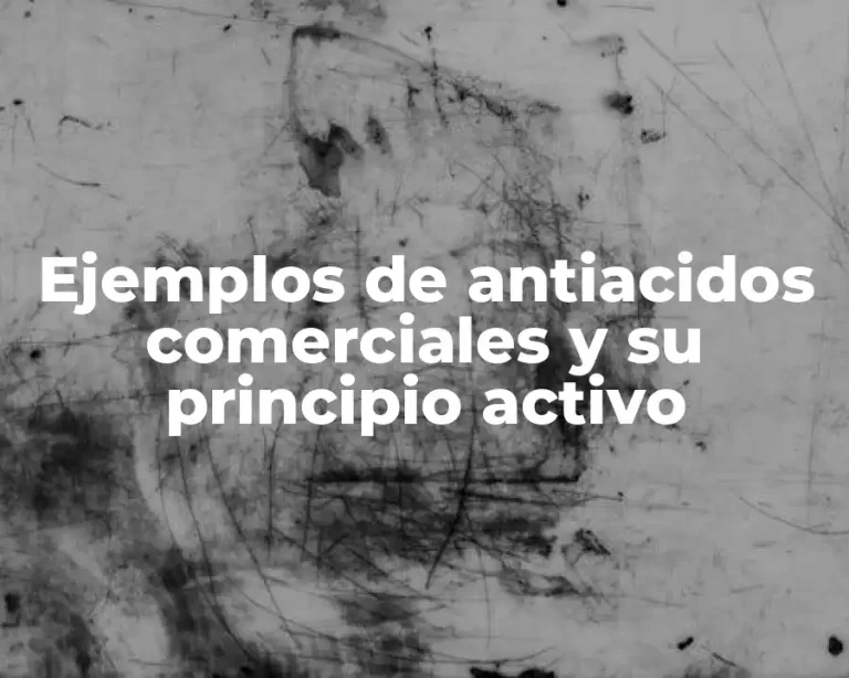 Ejemplos de antiacidos comerciales y su principio activo