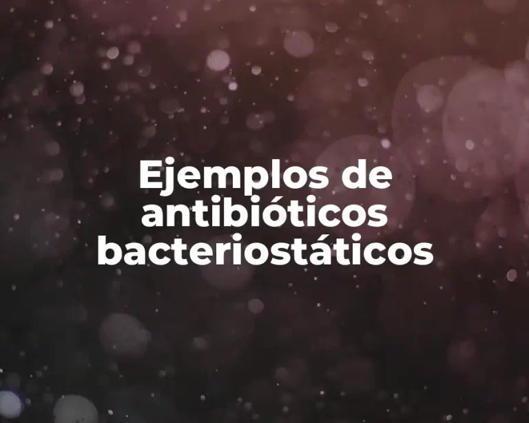 Ejemplos de antibióticos bacteriostáticos