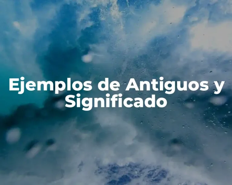 Ejemplos de Antiguos y Significado