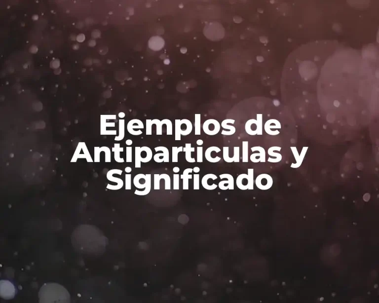Ejemplos de Antiparticulas y Significado