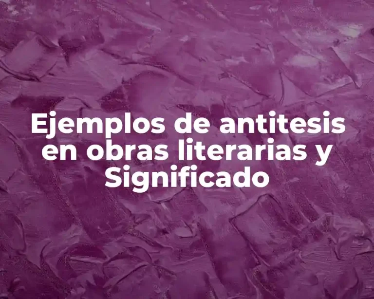 Ejemplos de antitesis en obras literarias y Significado
