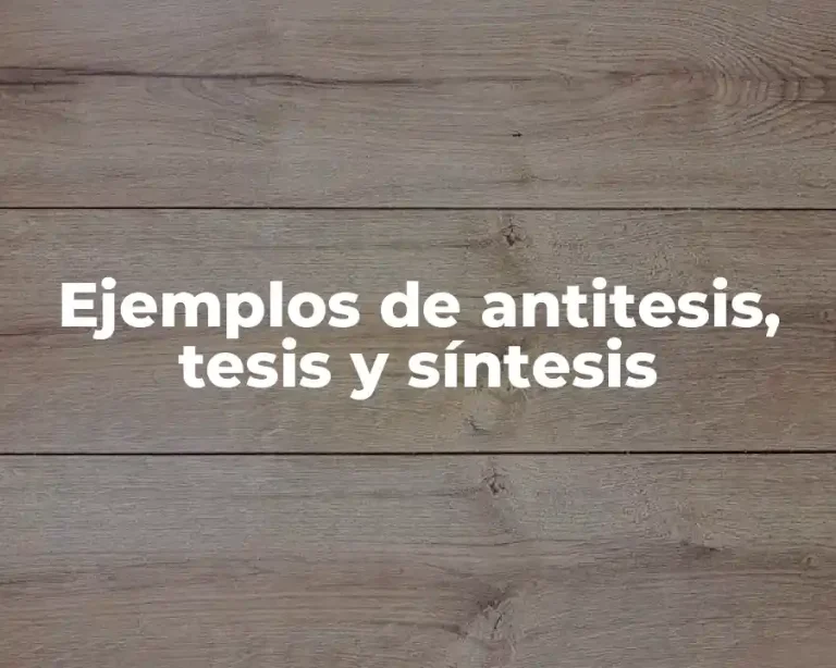Ejemplos de antitesis, tesis y síntesis