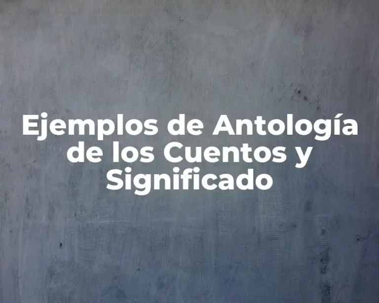 Ejemplos de Antología de los Cuentos y Significado