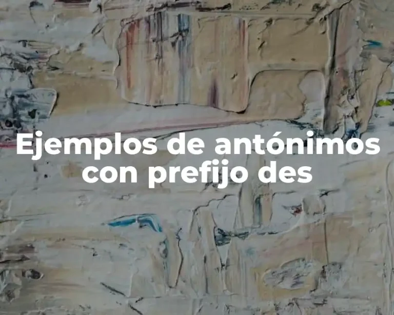 Ejemplos de antónimos con prefijo des