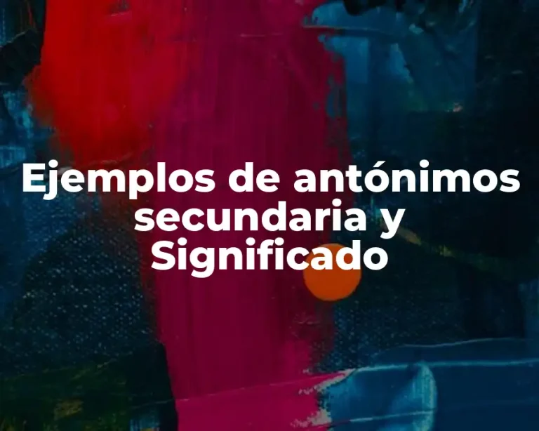 Ejemplos de antónimos secundaria y Significado