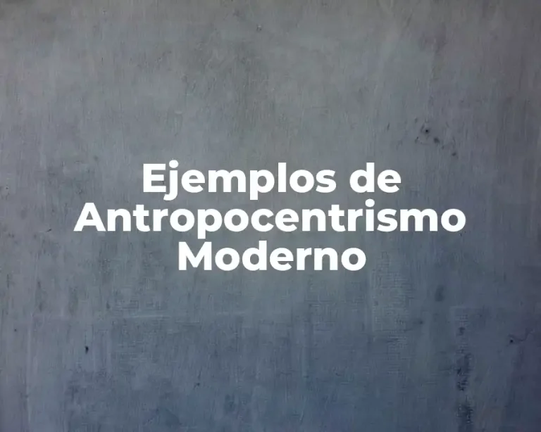Ejemplos de Antropocentrismo Moderno