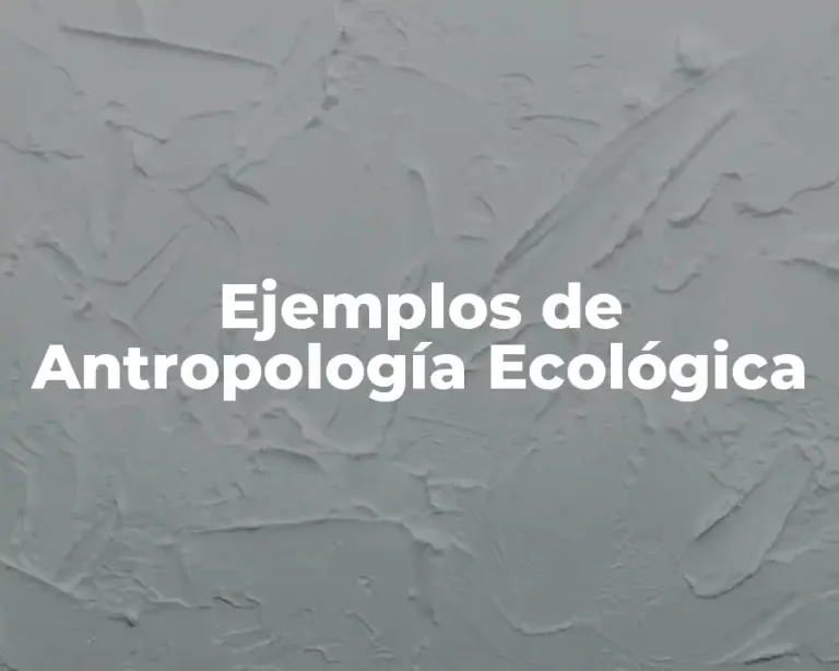 Ejemplos de Antropología Ecológica