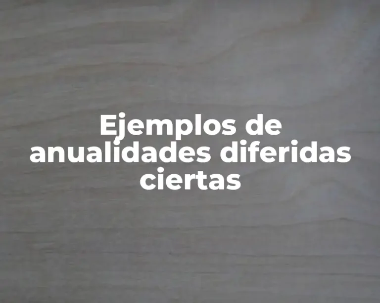 Ejemplos de anualidades diferidas ciertas
