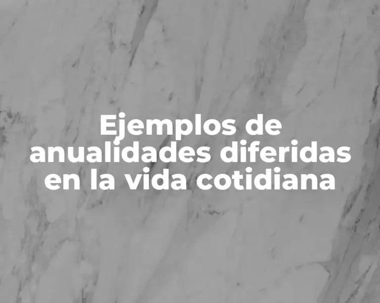 Ejemplos de anualidades diferidas en la vida cotidiana