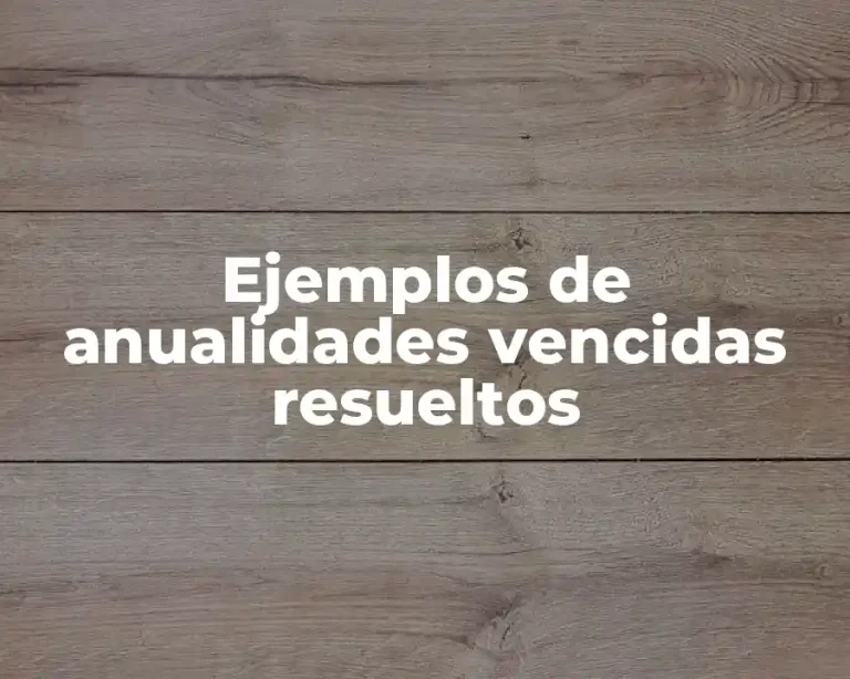 Ejemplos de anualidades vencidas resueltos