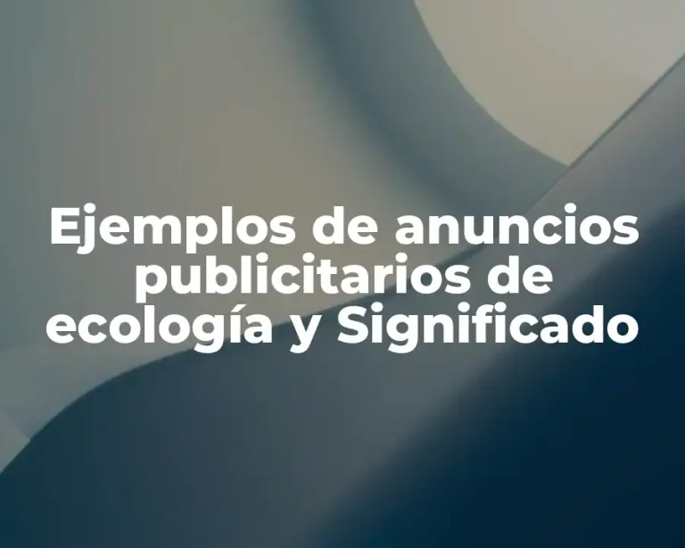 Ejemplos de anuncios publicitarios de ecología y Significado
