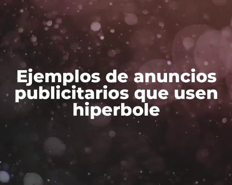 Ejemplos de anuncios publicitarios que usen hiperbole